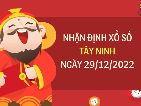 Dự đoán xổ số Tây Ninh ngày 29/12/2022 thứ 5 hôm nay