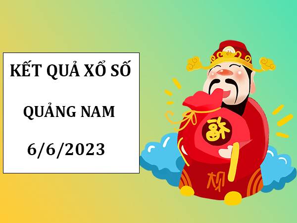 Dự đoán xổ số Quảng Nam ngày 6/6/2023 phân tích XSQNM thứ 3