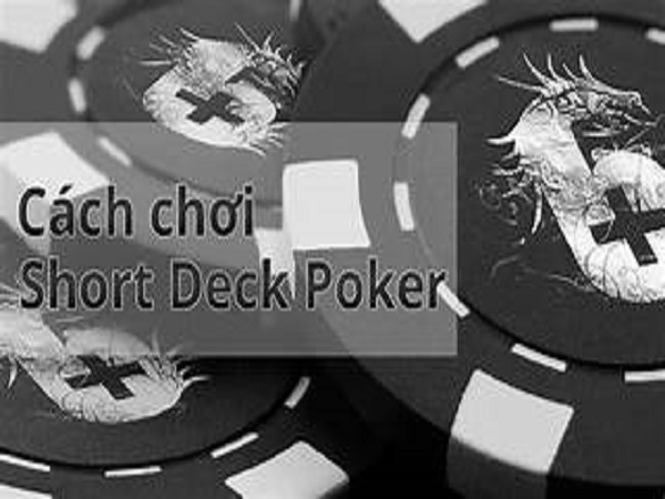 Cách chơi Short Deck Poker là gì