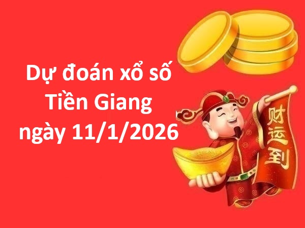 Dự đoán xổ số Tiền Giang ngày 11 tháng 1