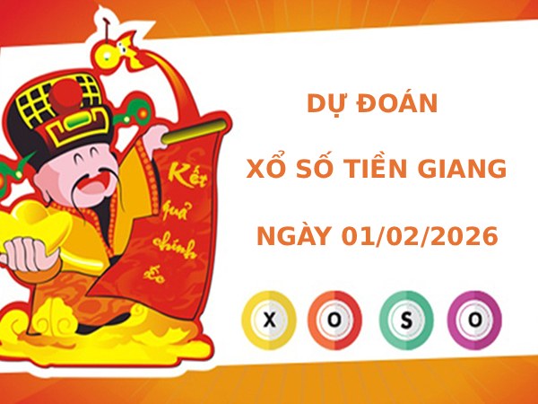 Dự đoán xổ số Tiền Giang ngày 1/2/2026 siêu chuẩn