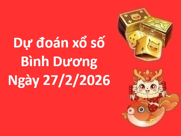 Dự đoán xổ số Bình Dương ngày 27 tháng 2